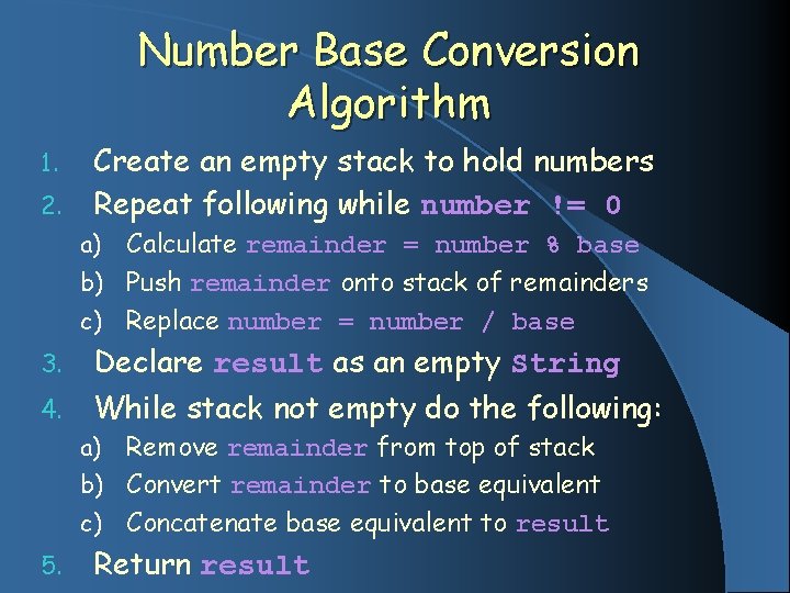 Number Base Conversion Algorithm 1. 2. Create an empty stack to hold numbers Repeat