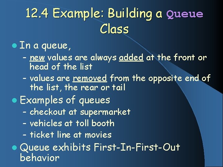 12. 4 Example: Building a Queue Class l In a queue, – new values