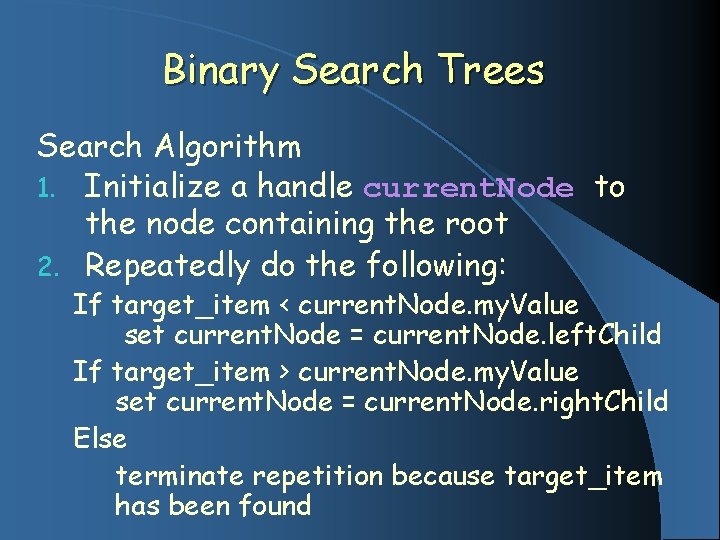 Binary Search Trees Search Algorithm 1. Initialize a handle current. Node to the node