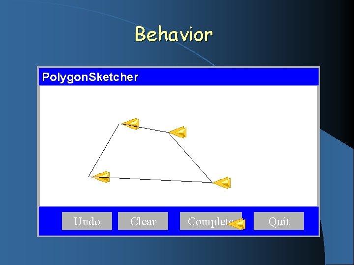 Behavior Polygon. Sketcher Undo Clear Complete Quit 