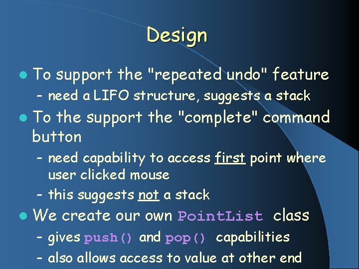 Design l To support the "repeated undo" feature – need a LIFO structure, suggests