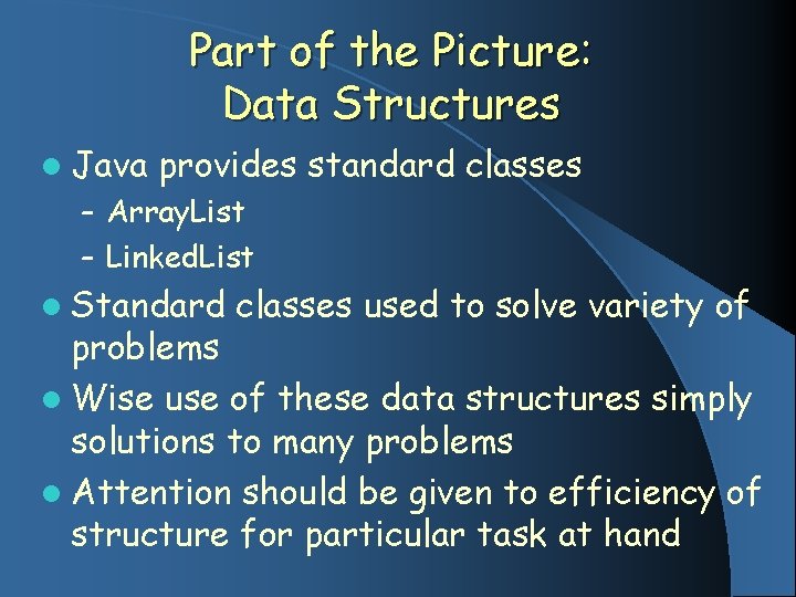 Part of the Picture: Data Structures l Java provides standard classes – Array. List