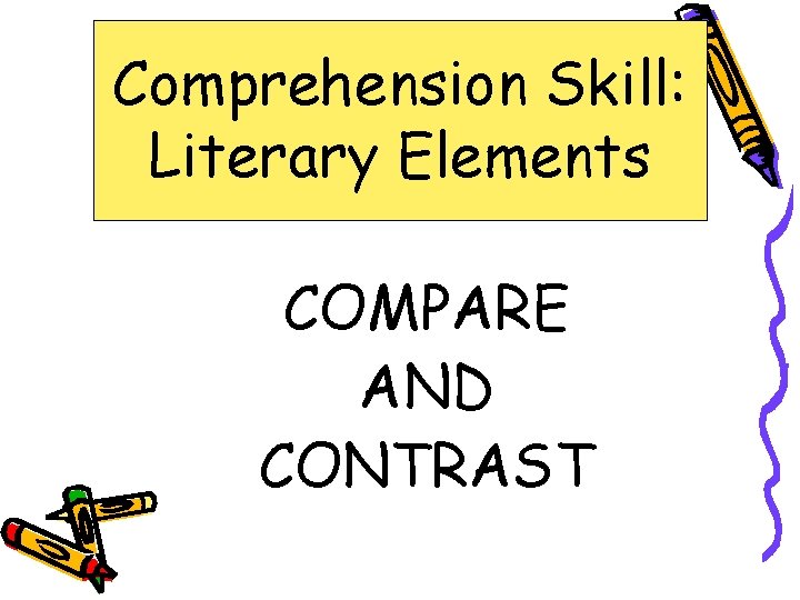 Comprehension Skill: Literary Elements COMPARE AND CONTRAST 