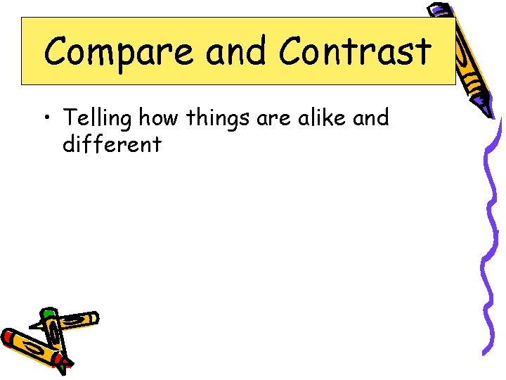 Compare and Contrast • Telling how things are alike and different 
