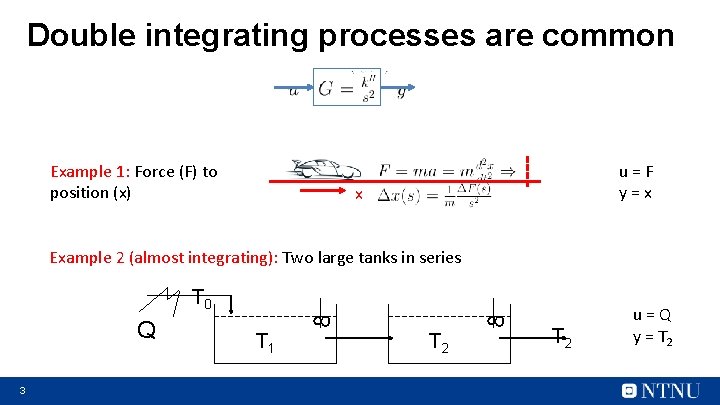 Double integrating processes are common Example 1: Force (F) to position (x) u=F y=x