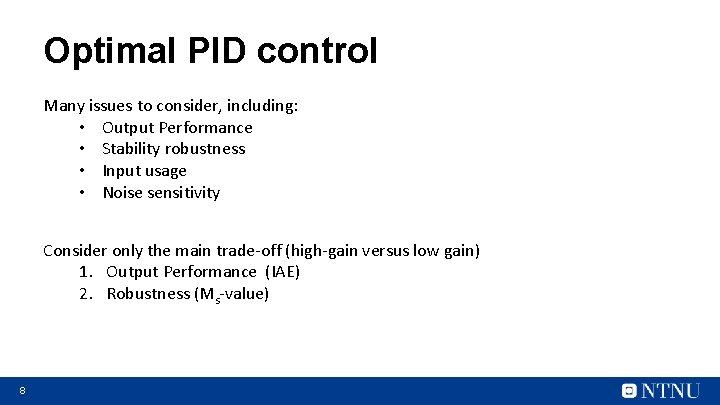 Optimal PID control Many issues to consider, including: • Output Performance • Stability robustness