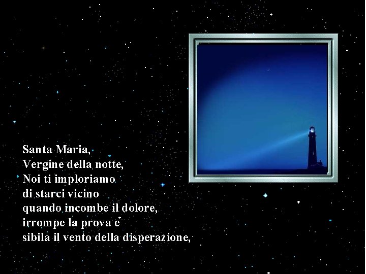 Santa Maria, Vergine della notte, Noi ti imploriamo di starci vicino quando incombe il Santa Maria, Vergine della notte, Noi ti imploriamo di starci vicino quando incombe il