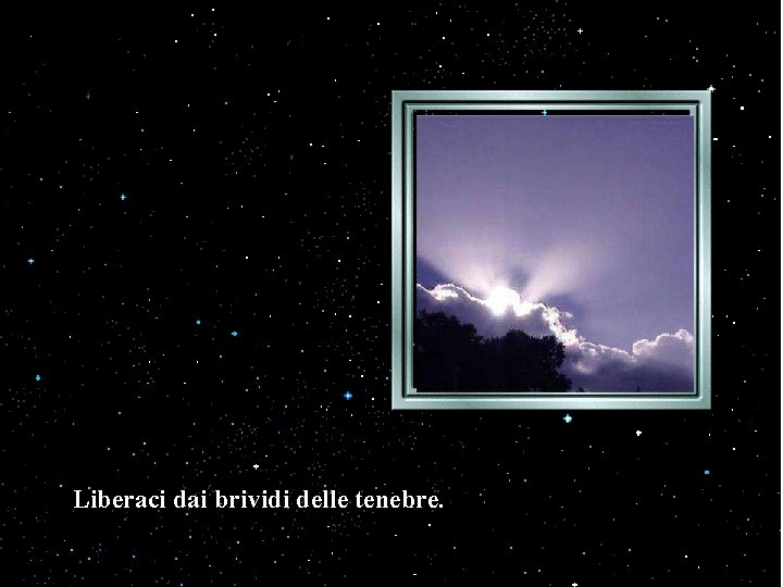 Liberaci dai brividi delle tenebre. Liberaci dai brividi delle tenebre.