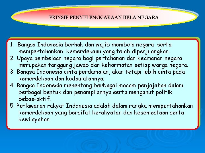 PRINSIP PENYELENGGARAAN BELA NEGARA 1. Bangsa Indonesia berhak dan wajib membela negara serta mempertahankan