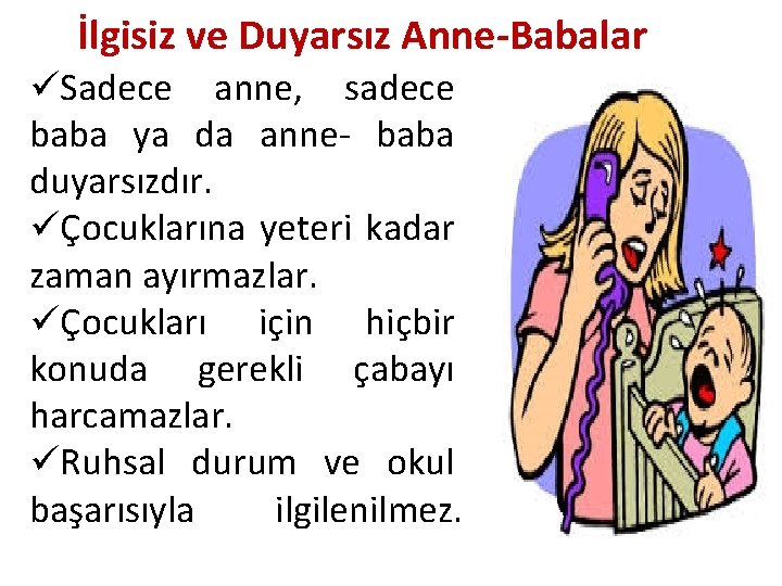 İlgisiz ve Duyarsız Anne-Babalar üSadece anne, sadece baba ya da anne- baba duyarsızdır. üÇocuklarına