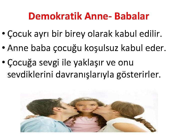 Demokratik Anne- Babalar • Çocuk ayrı birey olarak kabul edilir. • Anne baba çocuğu