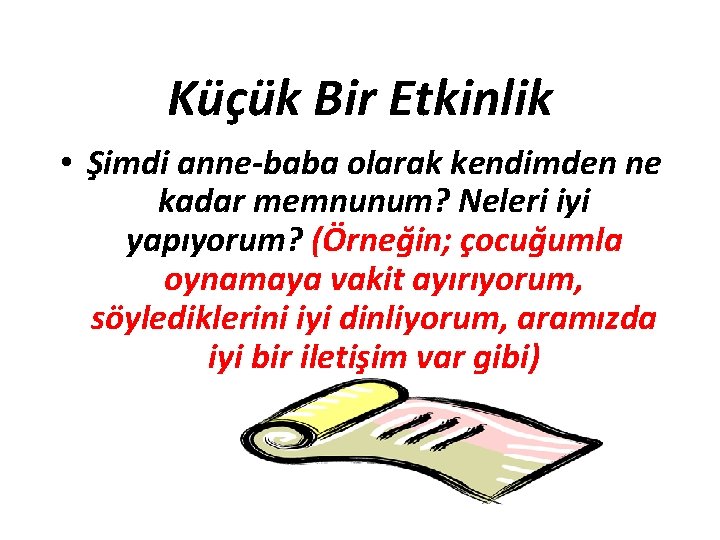 Küçük Bir Etkinlik • Şimdi anne-baba olarak kendimden ne kadar memnunum? Neleri iyi yapıyorum?