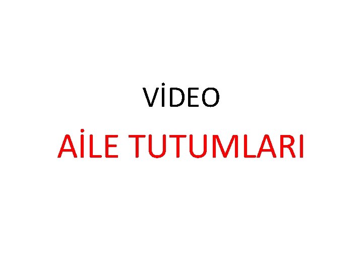 VİDEO AİLE TUTUMLARI 