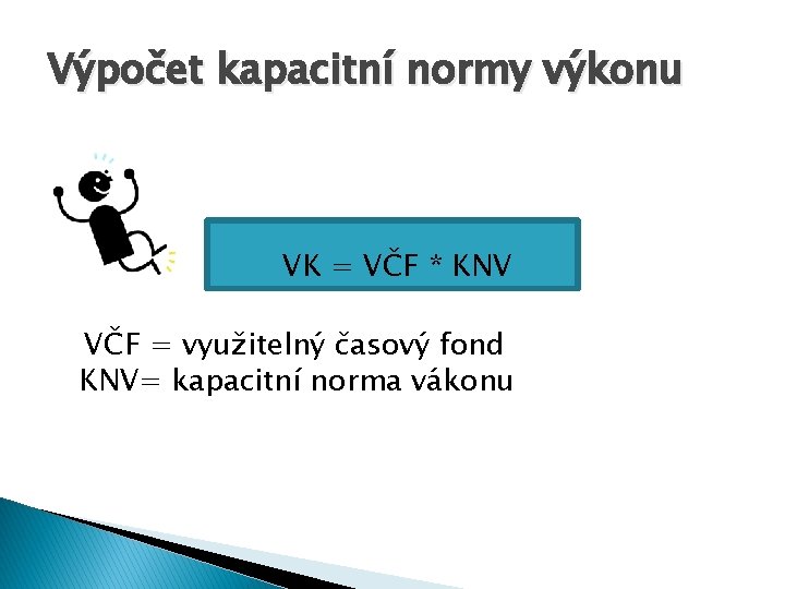 Výpočet kapacitní normy výkonu VK = VČF * KNV VČF = využitelný časový fond