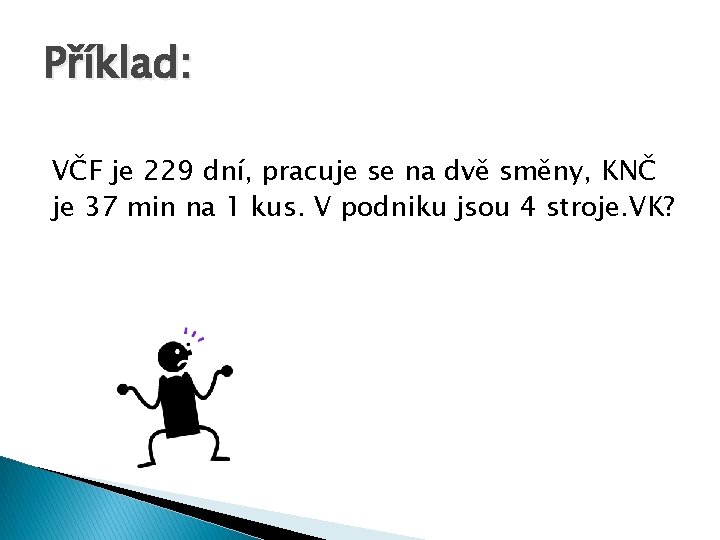 Příklad: VČF je 229 dní, pracuje se na dvě směny, KNČ je 37 min