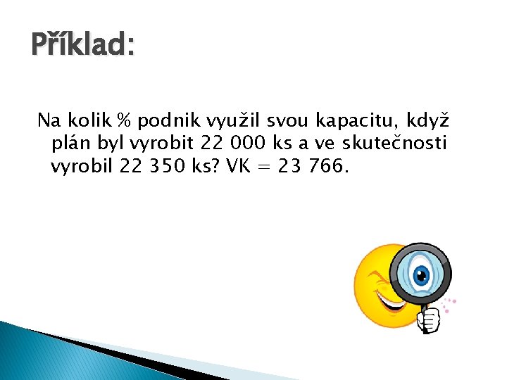 Příklad: Na kolik % podnik využil svou kapacitu, když plán byl vyrobit 22 000