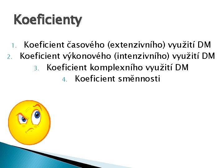 Koeficienty 1. 2. Koeficient časového (extenzivního) využití DM Koeficient výkonového (intenzivního) využití DM 3.