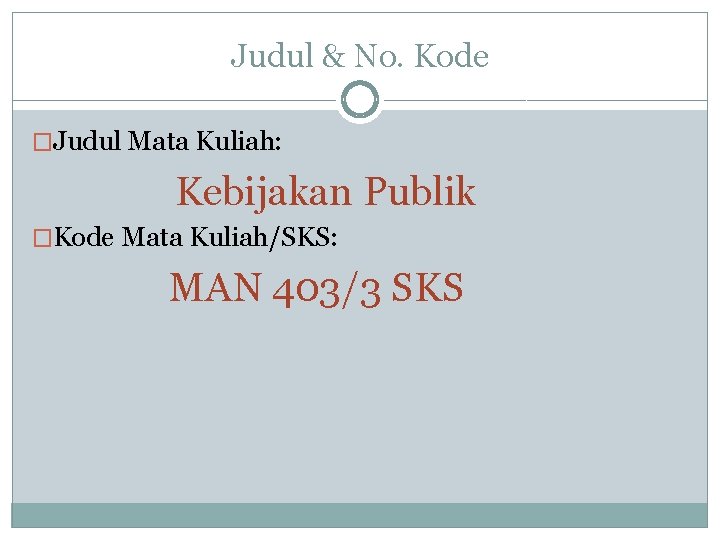 Judul & No. Kode �Judul Mata Kuliah: Kebijakan Publik �Kode Mata Kuliah/SKS: MAN 403/3