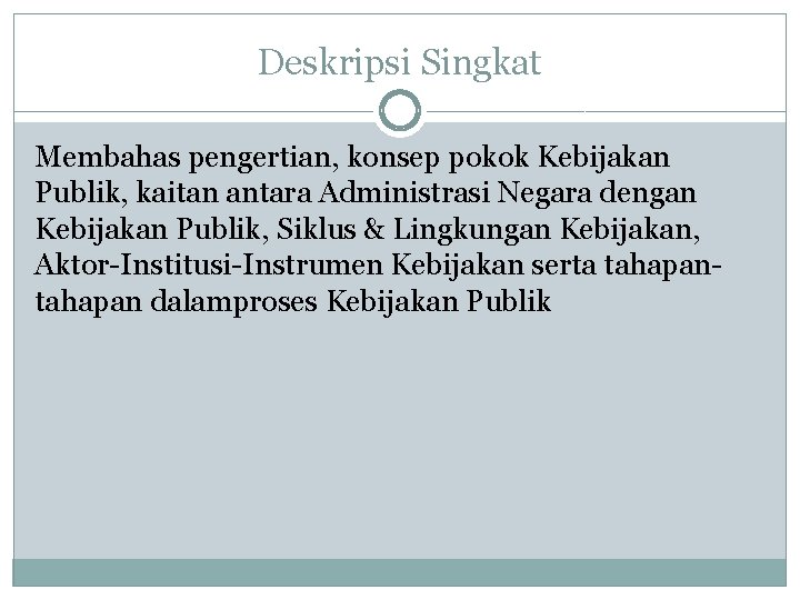 Deskripsi Singkat Membahas pengertian, konsep pokok Kebijakan Publik, kaitan antara Administrasi Negara dengan Kebijakan