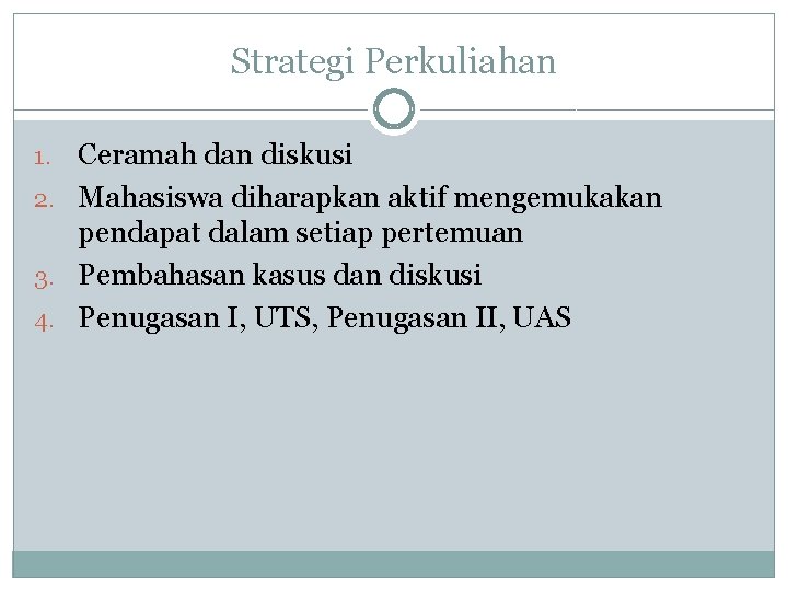 Strategi Perkuliahan Ceramah dan diskusi 2. Mahasiswa diharapkan aktif mengemukakan pendapat dalam setiap pertemuan