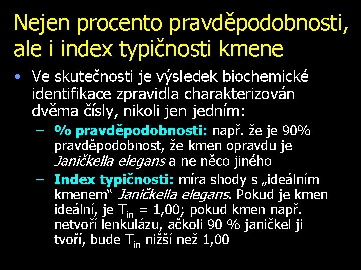 Nejen procento pravděpodobnosti, ale i index typičnosti kmene • Ve skutečnosti je výsledek biochemické