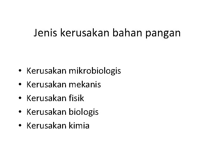 Jenis kerusakan bahan pangan • • • Kerusakan mikrobiologis Kerusakan mekanis Kerusakan fisik Kerusakan