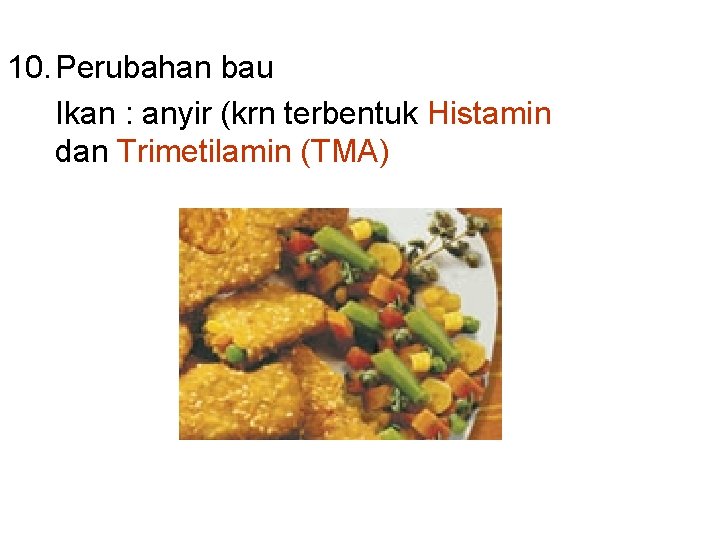 10. Perubahan bau Ikan : anyir (krn terbentuk Histamin dan Trimetilamin (TMA) 