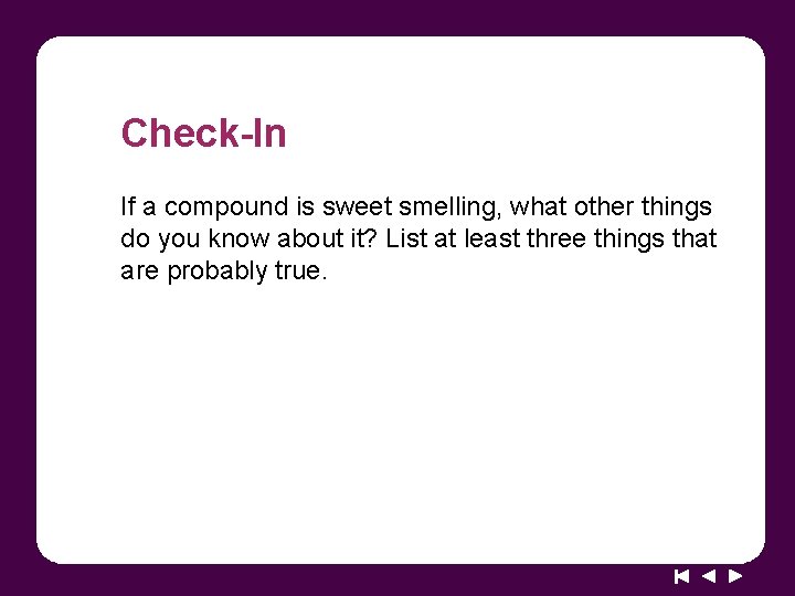 Check-In If a compound is sweet smelling, what other things do you know about