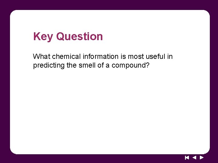 Key Question What chemical information is most useful in predicting the smell of a