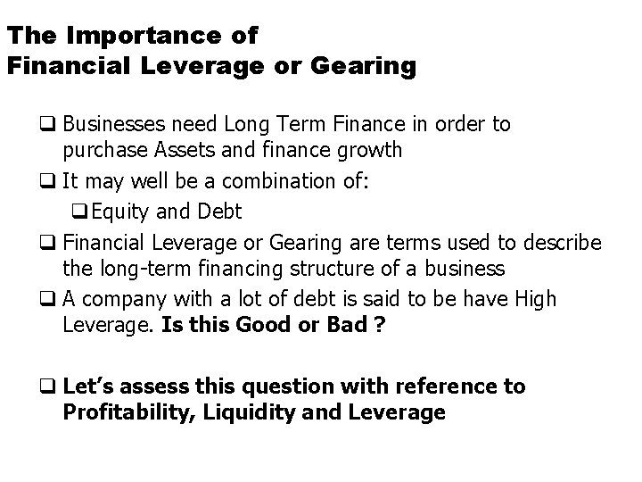 The Importance of Financial Leverage or Gearing q Businesses need Long Term Finance in