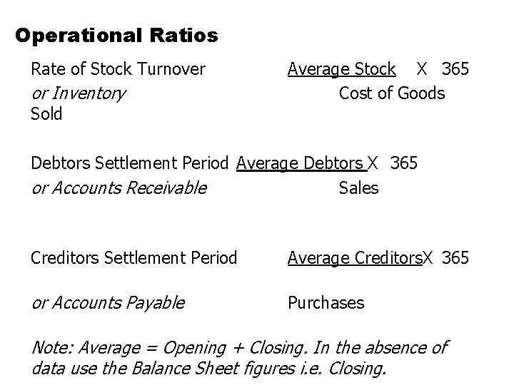 Operational Ratios Rate of Stock Turnover or Inventory Sold Average Stock X 365 Cost