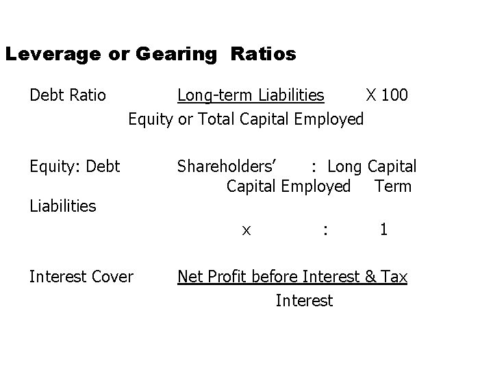 Leverage or Gearing Ratios Debt Ratio Long-term Liabilities X 100 Equity or Total Capital