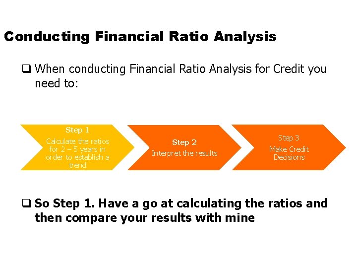 Conducting Financial Ratio Analysis q When conducting Financial Ratio Analysis for Credit you need