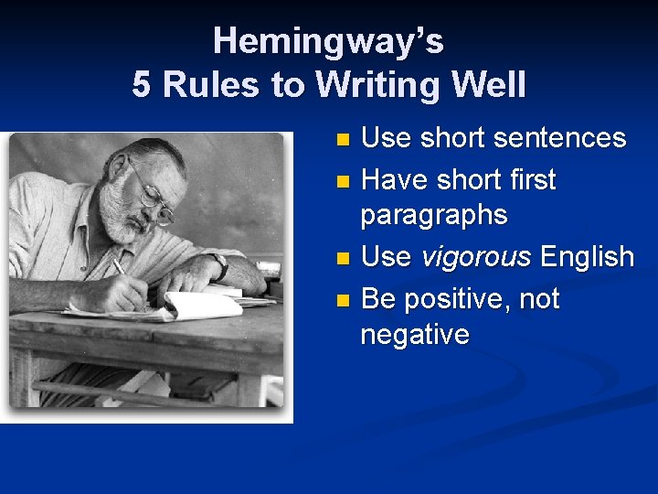 Hemingway’s 5 Rules to Writing Well Use short sentences n Have short first paragraphs