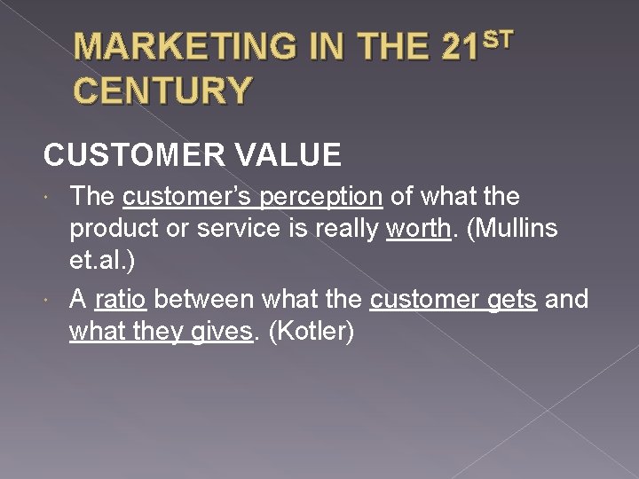 MARKETING IN THE 21 ST CENTURY CUSTOMER VALUE The customer’s perception of what the