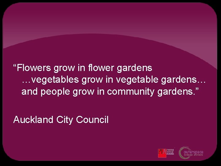 “Flowers grow in flower gardens …vegetables grow in vegetable gardens… and people grow in