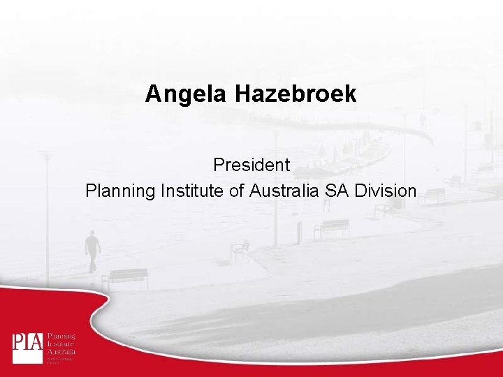 Angela Hazebroek President Planning Institute of Australia SA Division 