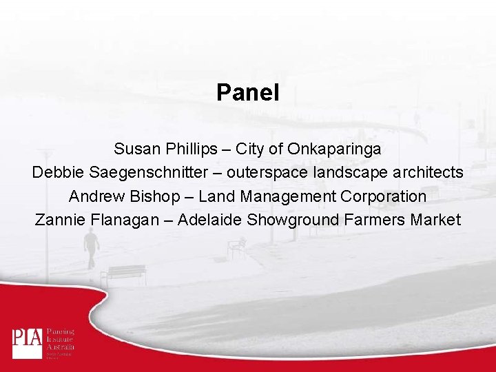 Panel Susan Phillips – City of Onkaparinga Debbie Saegenschnitter – outerspace landscape architects Andrew