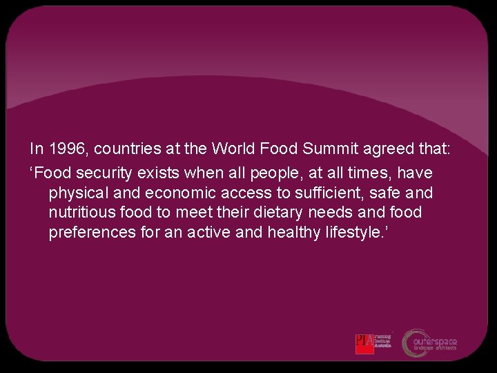 In 1996, countries at the World Food Summit agreed that: ‘Food security exists when