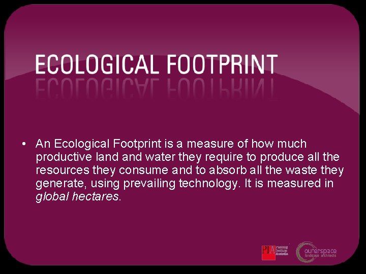  • An Ecological Footprint is a measure of how much productive land water