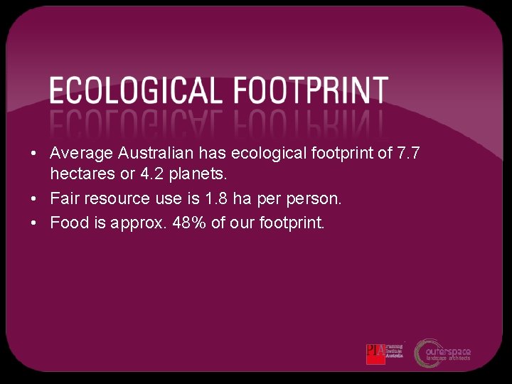  • Average Australian has ecological footprint of 7. 7 hectares or 4. 2