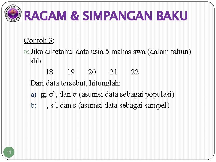 RAGAM & SIMPANGAN BAKU Contoh 3: Jika diketahui data usia 5 mahasiswa (dalam tahun)