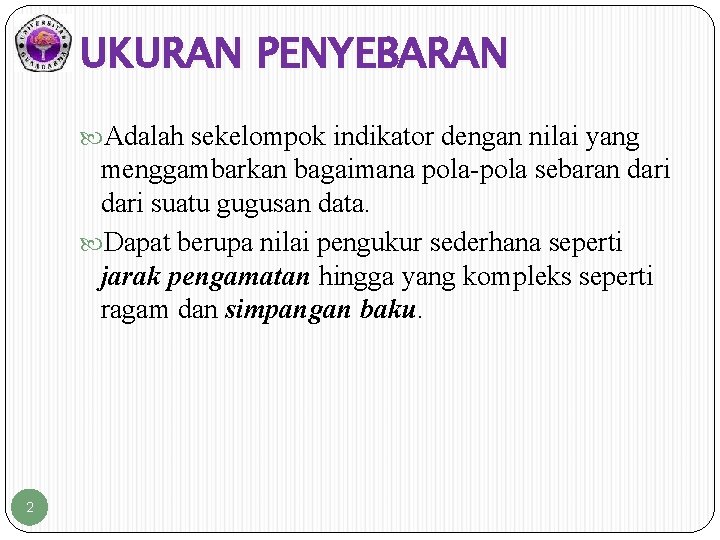 UKURAN PENYEBARAN Adalah sekelompok indikator dengan nilai yang menggambarkan bagaimana pola-pola sebaran dari suatu