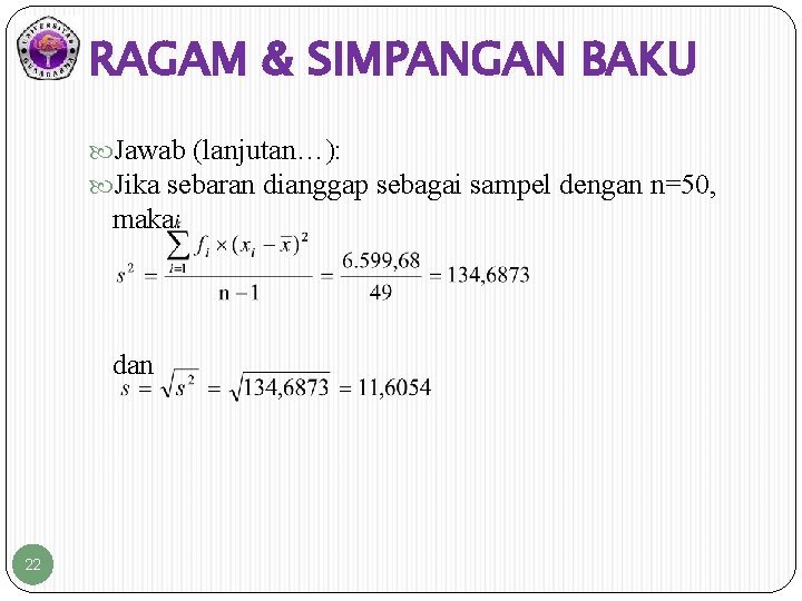 RAGAM & SIMPANGAN BAKU Jawab (lanjutan…): Jika sebaran dianggap sebagai sampel dengan n=50, maka: