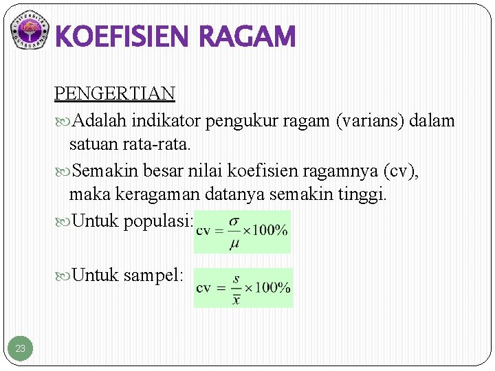 KOEFISIEN RAGAM PENGERTIAN Adalah indikator pengukur ragam (varians) dalam satuan rata-rata. Semakin besar nilai