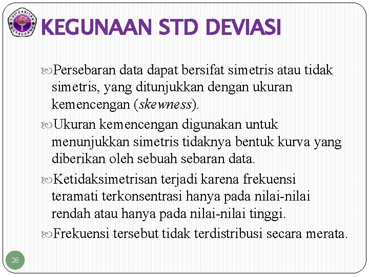 KEGUNAAN STD DEVIASI Persebaran data dapat bersifat simetris atau tidak simetris, yang ditunjukkan dengan