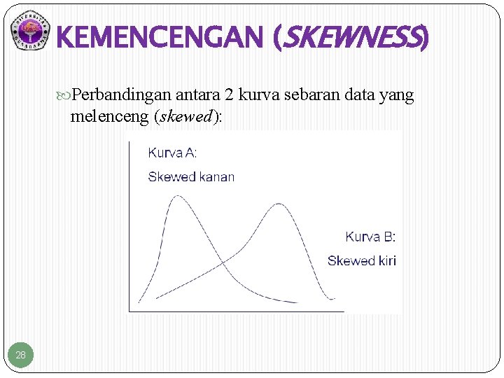 KEMENCENGAN (SKEWNESS) Perbandingan antara 2 kurva sebaran data yang melenceng (skewed): 28 