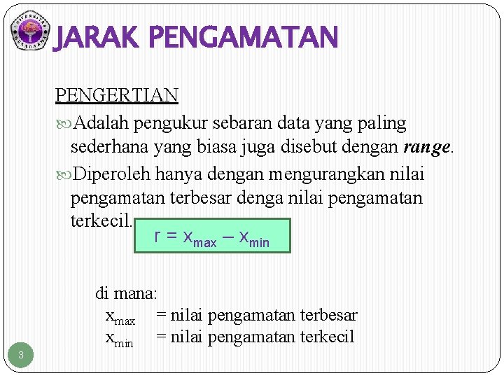 JARAK PENGAMATAN PENGERTIAN Adalah pengukur sebaran data yang paling sederhana yang biasa juga disebut