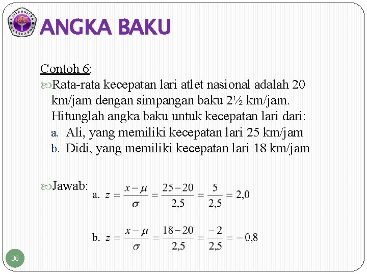 ANGKA BAKU Contoh 6: Rata-rata kecepatan lari atlet nasional adalah 20 km/jam dengan simpangan