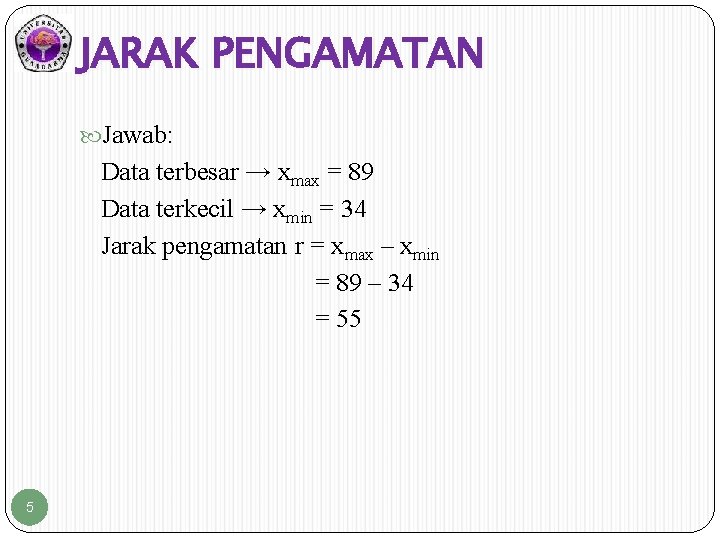 JARAK PENGAMATAN Jawab: Data terbesar → xmax = 89 Data terkecil → xmin =